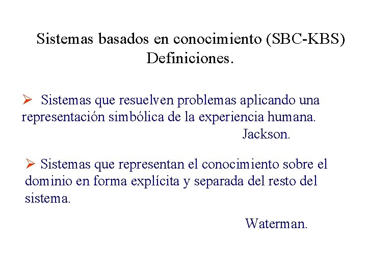 Sistemas basados en conocimiento (SBC-KBS) Definiciones. Ø Sistemas que resuelven problemas aplicando una representación