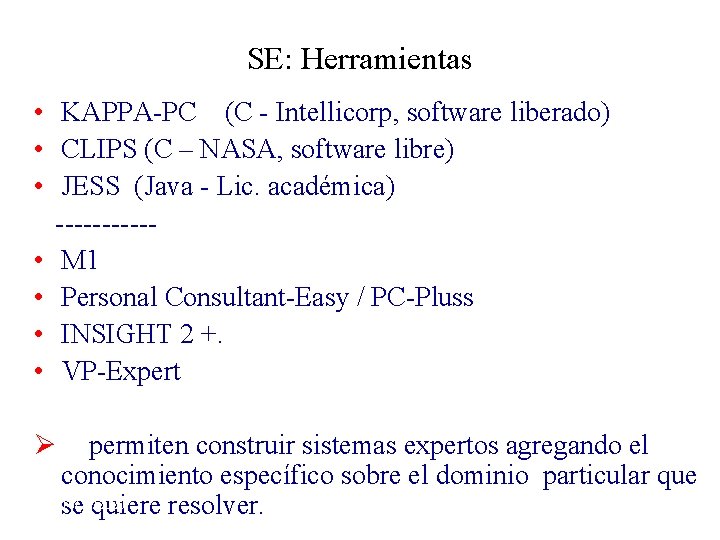SE: Herramientas • KAPPA-PC (C - Intellicorp, software liberado) • CLIPS (C – NASA,