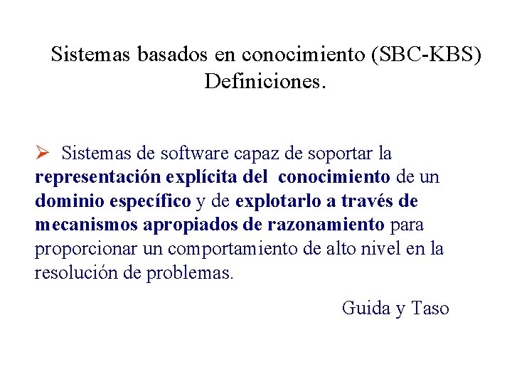 Sistemas basados en conocimiento (SBC-KBS) Definiciones. Ø Sistemas de software capaz de soportar la