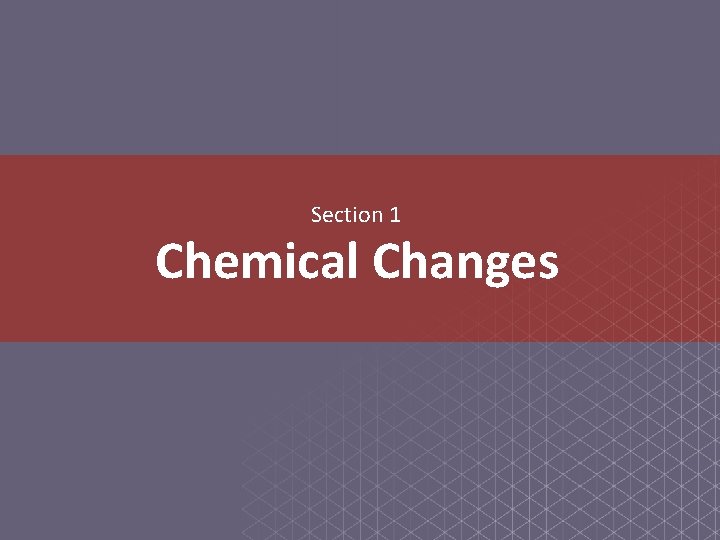 Section 1 Chemical Changes 