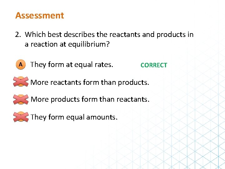 Assessment 2. Which best describes the reactants and products in a reaction at equilibrium?