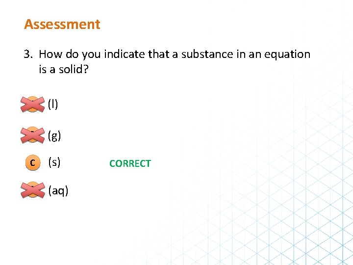 Assessment 3. How do you indicate that a substance in an equation is a