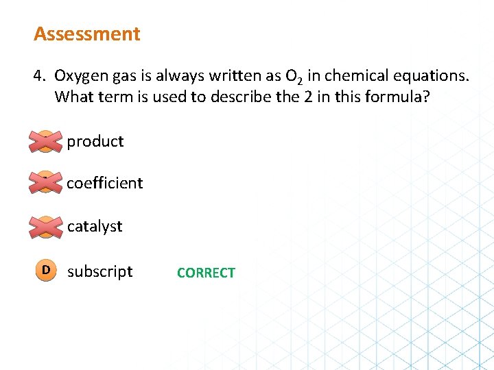 Assessment 4. Oxygen gas is always written as O 2 in chemical equations. What