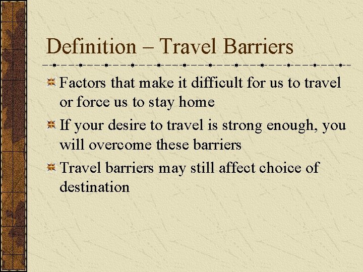 Definition – Travel Barriers Factors that make it difficult for us to travel or