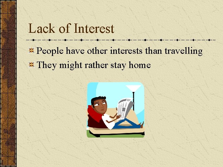 Lack of Interest People have other interests than travelling They might rather stay home