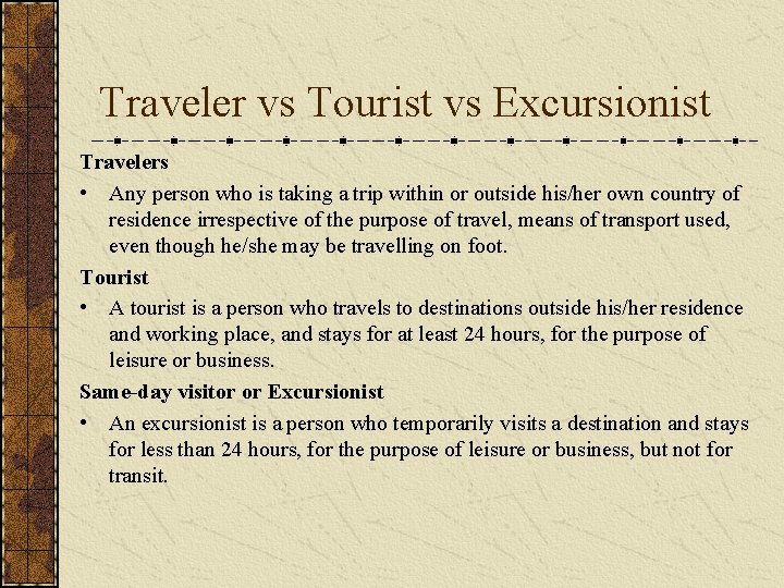 Traveler vs Tourist vs Excursionist Travelers • Any person who is taking a trip