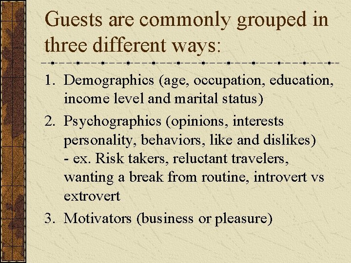 Guests are commonly grouped in three different ways: 1. Demographics (age, occupation, education, income