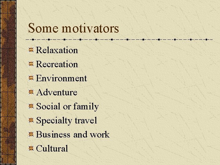 Some motivators Relaxation Recreation Environment Adventure Social or family Specialty travel Business and work