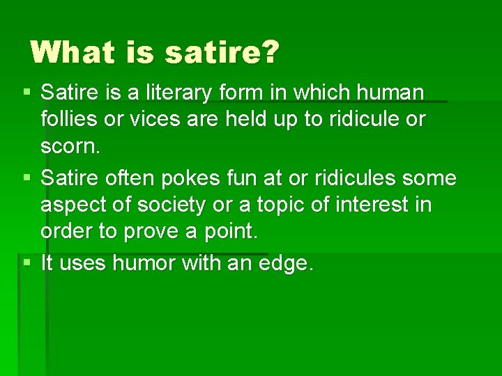 What is satire? § Satire is a literary form in which human follies or