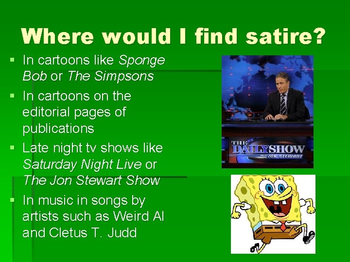 Where would I find satire? § In cartoons like Sponge Bob or The Simpsons