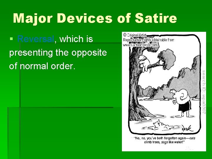 Major Devices of Satire § Reversal, which is presenting the opposite of normal order. Major Devices of Satire § Reversal, which is presenting the opposite of normal order.