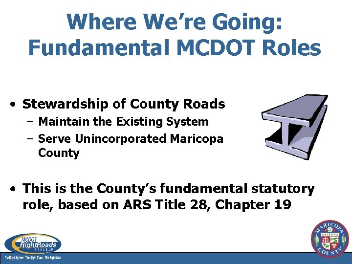 Where We’re Going: Fundamental MCDOT Roles • Stewardship of County Roads – Maintain the