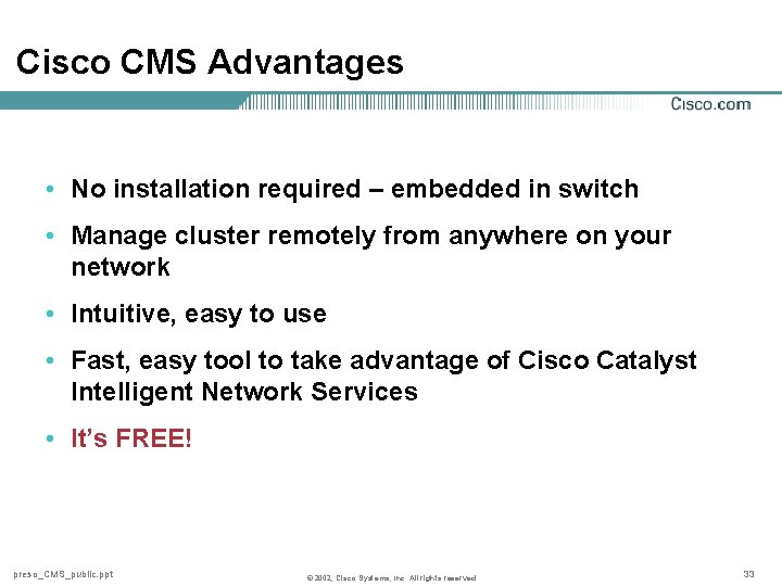 Cisco CMS Advantages • No installation required – embedded in switch • Manage cluster