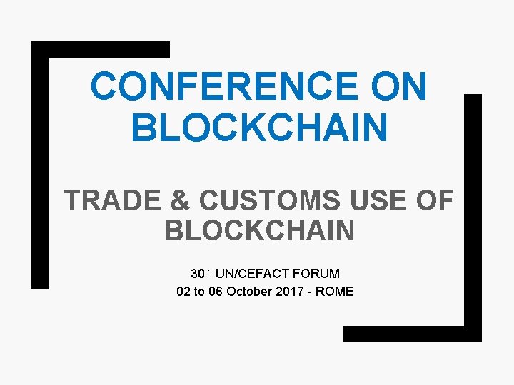 CONFERENCE ON BLOCKCHAIN TRADE & CUSTOMS USE OF BLOCKCHAIN 30 th UN/CEFACT FORUM 02