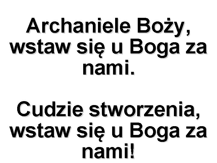 Archaniele Boży, wstaw się u Boga za nami. Cudzie stworzenia, wstaw się u Boga