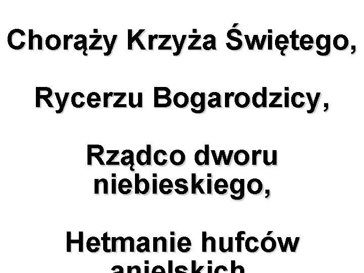 Chorąży Krzyża Świętego, Rycerzu Bogarodzicy, Rządco dworu niebieskiego, Hetmanie hufców 