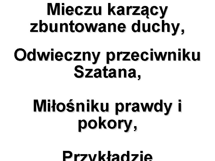 Mieczu karzący zbuntowane duchy, Odwieczny przeciwniku Szatana, Miłośniku prawdy i pokory, 