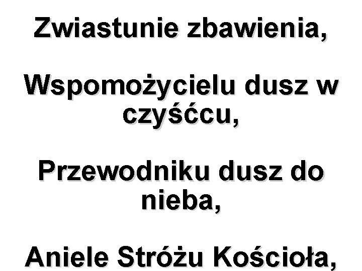 Zwiastunie zbawienia, Wspomożycielu dusz w czyśćcu, Przewodniku dusz do nieba, Aniele Stróżu Kościoła, 