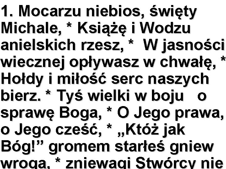 1. Mocarzu niebios, święty Michale, * Książę i Wodzu anielskich rzesz, * W jasności