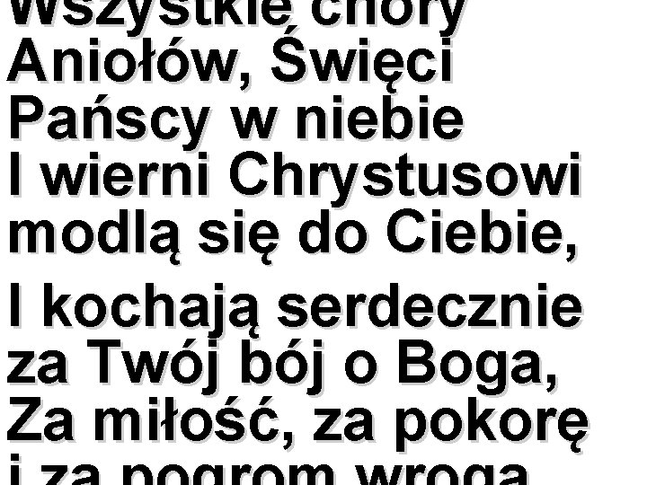 Wszystkie chóry Aniołów, Święci Pańscy w niebie I wierni Chrystusowi modlą się do Ciebie,