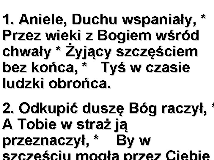 1. Aniele, Duchu wspaniały, * Przez wieki z Bogiem wśród chwały * Żyjący szczęściem