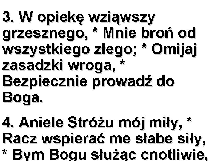 3. W opiekę wziąwszy grzesznego, * Mnie broń od wszystkiego złego; * Omijaj zasadzki