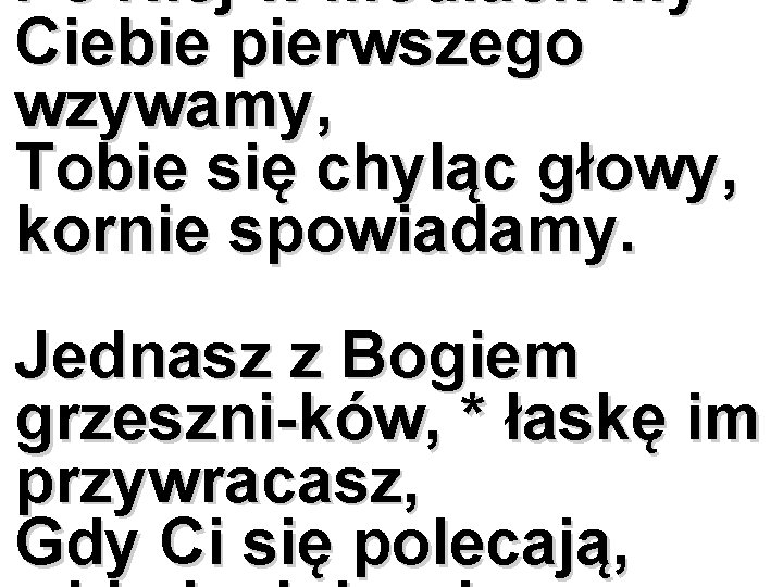 Po Niej w modłach my Ciebie pierwszego wzywamy, Tobie się chyląc głowy, kornie spowiadamy.