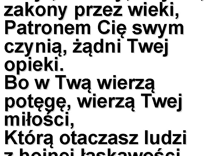 zakony przez wieki, Patronem Cię swym czynią, żądni Twej opieki. Bo w Twą wierzą