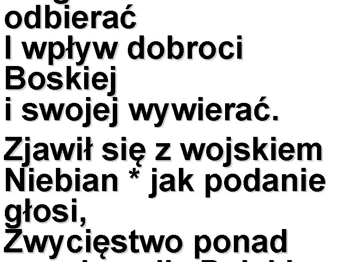 odbierać I wpływ dobroci Boskiej i swojej wywierać. Zjawił się z wojskiem Niebian *