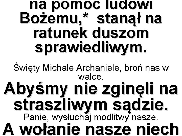 na pomoc ludowi Bożemu, * stanął na ratunek duszom sprawiedliwym. Święty Michale Archaniele, broń