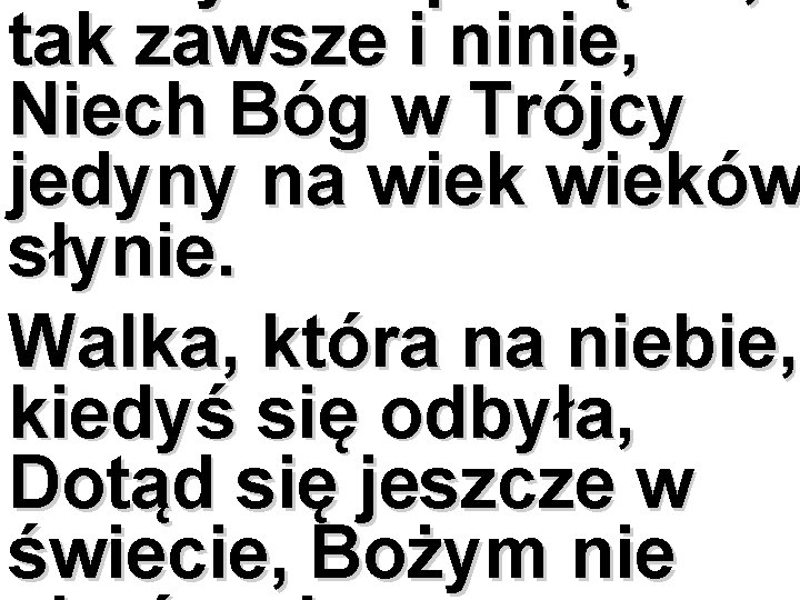 tak zawsze i ninie, Niech Bóg w Trójcy jedyny na wieków słynie. Walka, która