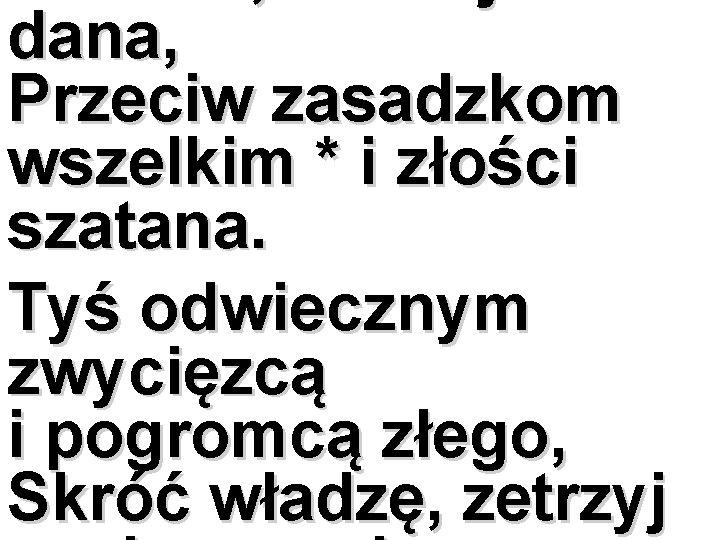 dana, Przeciw zasadzkom wszelkim * i złości szatana. Tyś odwiecznym zwycięzcą i pogromcą złego,