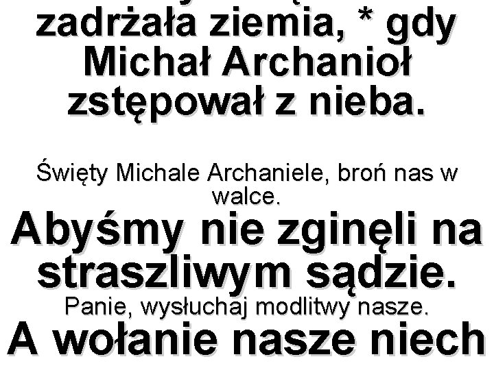 zadrżała ziemia, * gdy Michał Archanioł zstępował z nieba. Święty Michale Archaniele, broń nas