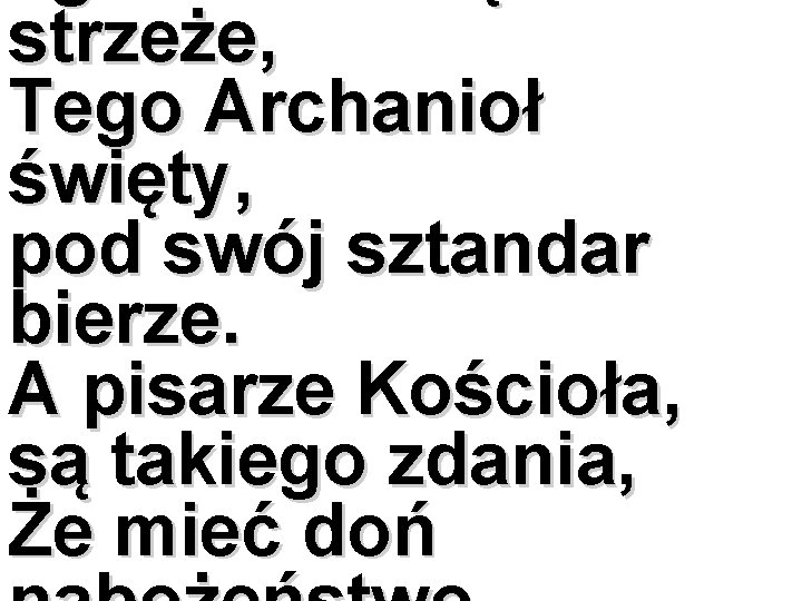 strzeże, Tego Archanioł święty, pod swój sztandar bierze. A pisarze Kościoła, są takiego zdania,