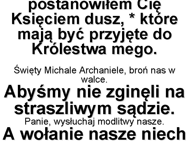 postanowiłem Cię Księciem dusz, * które mają być przyjęte do Królestwa mego. Święty Michale