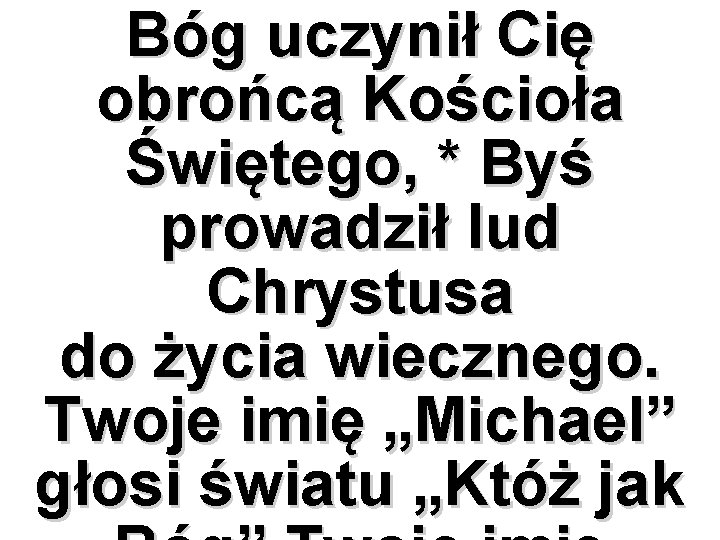 Bóg uczynił Cię obrońcą Kościoła Świętego, * Byś prowadził lud Chrystusa do życia wiecznego.