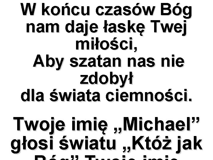 W końcu czasów Bóg nam daje łaskę Twej miłości, Aby szatan nas nie zdobył