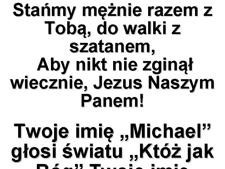 Stańmy mężnie razem z Tobą, do walki z szatanem, Aby nikt nie zginął wiecznie,