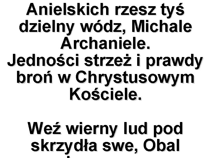 Anielskich rzesz tyś dzielny wódz, Michale Archaniele. Jedności strzeż i prawdy broń w Chrystusowym