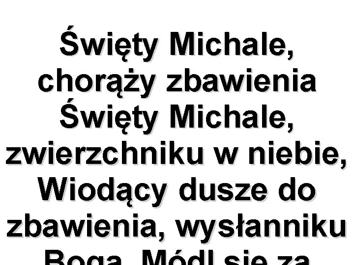 Święty Michale, chorąży zbawienia Święty Michale, zwierzchniku w niebie, Wiodący dusze do zbawienia, wysłanniku