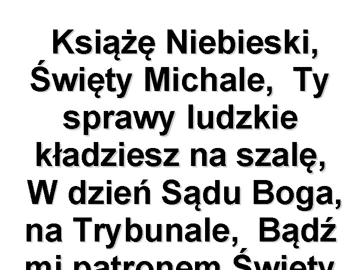 Książę Niebieski, Święty Michale, Ty sprawy ludzkie kładziesz na szalę, W dzień Sądu Boga,