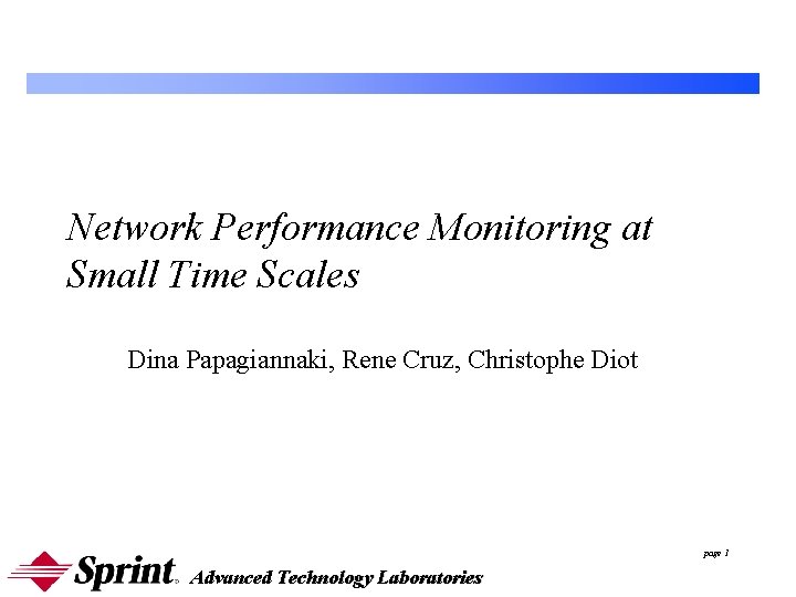 Network Performance Monitoring at Small Time Scales Dina Papagiannaki, Rene Cruz, Christophe Diot page Network Performance Monitoring at Small Time Scales Dina Papagiannaki, Rene Cruz, Christophe Diot page