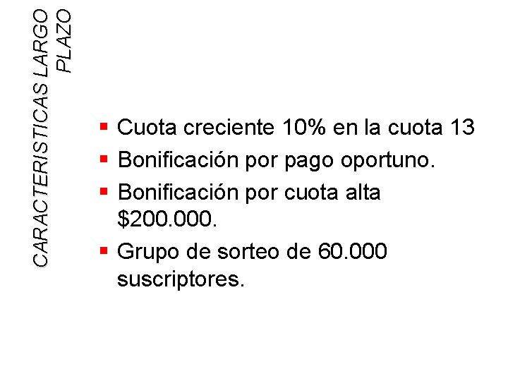 CARACTERISTICAS LARGO PLAZO § Cuota creciente 10% en la cuota 13 § Bonificación por