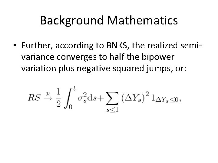 Background Mathematics • Further, according to BNKS, the realized semivariance converges to half the Background Mathematics • Further, according to BNKS, the realized semivariance converges to half the