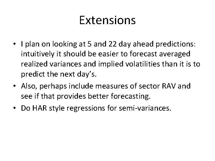 Extensions • I plan on looking at 5 and 22 day ahead predictions: intuitively Extensions • I plan on looking at 5 and 22 day ahead predictions: intuitively