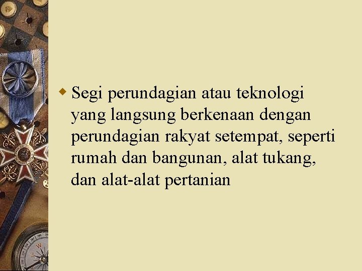 w Segi perundagian atau teknologi yang langsung berkenaan dengan perundagian rakyat setempat, seperti rumah