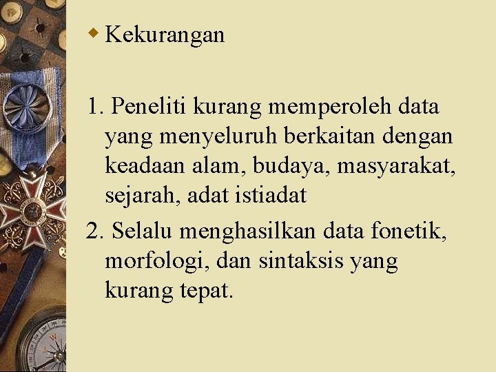 w Kekurangan 1. Peneliti kurang memperoleh data yang menyeluruh berkaitan dengan keadaan alam, budaya,