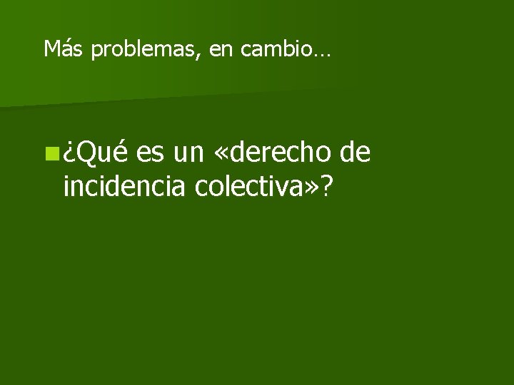 Más problemas, en cambio… n ¿Qué es un «derecho de incidencia colectiva» ? 