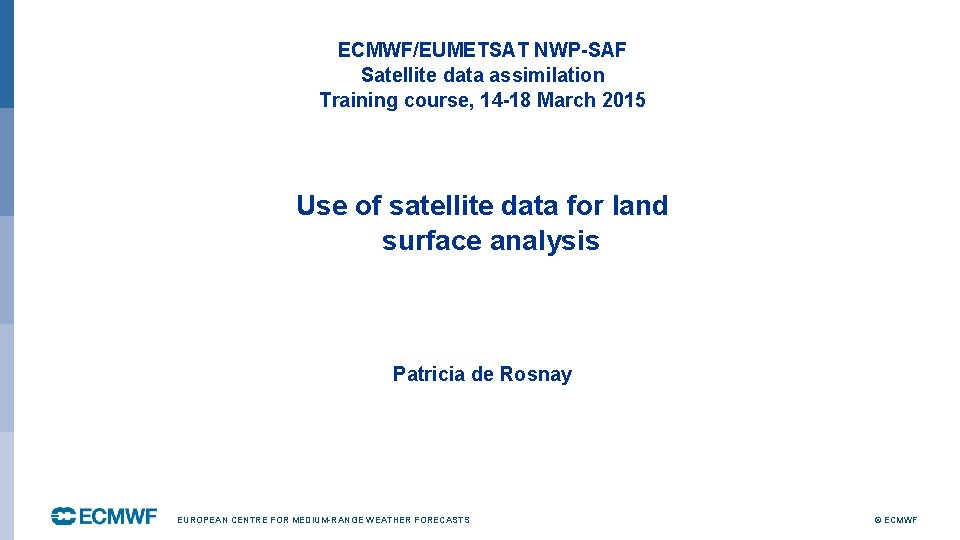 ECMWF/EUMETSAT NWP-SAF Satellite data assimilation Training course, 14 -18 March 2015 Use of satellite