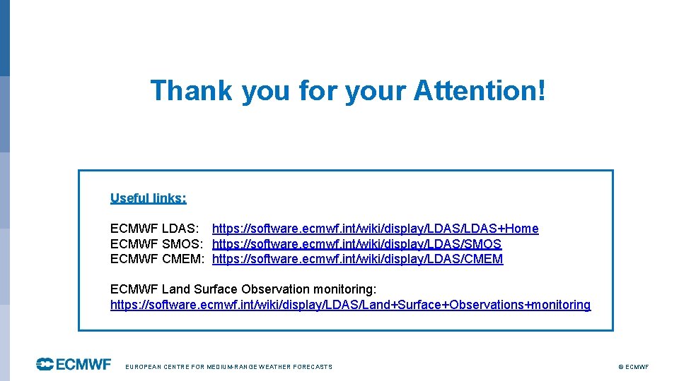 Thank you for your Attention! Useful links: ECMWF LDAS: https: //software. ecmwf. int/wiki/display/LDAS+Home ECMWF